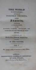 Shoberl Frederic: Austria, Containing a Description of the Manners, Customs, Character, and Costumes of the People of That Empire. Illustrated with Thirty-two Coloured Engravings. In Two Volumes. Vol. I.